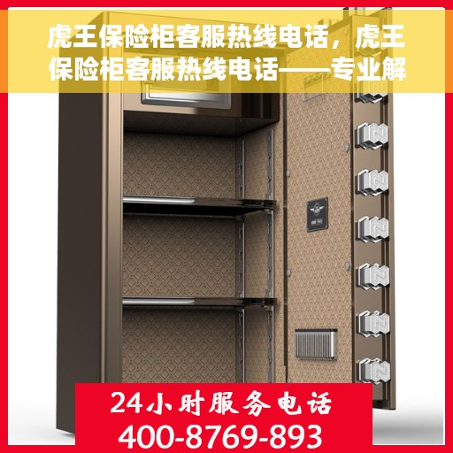 虎王保险柜客服热线电话，虎王保险柜客服热线电话——专业解答您的安全与保障问题