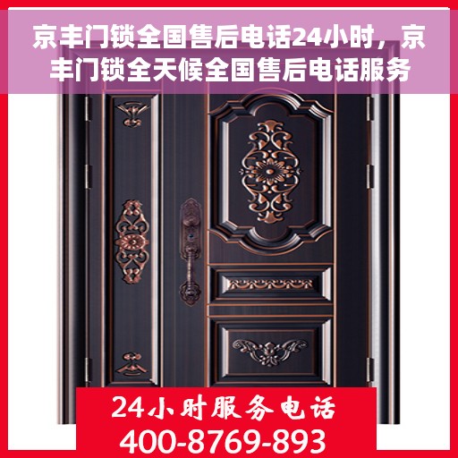 京丰门锁全国售后电话24小时，京丰门锁全天候全国售后电话服务在线