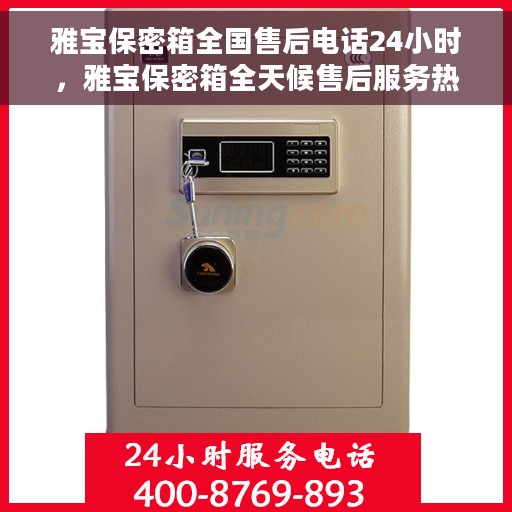 雅宝保密箱全国售后电话24小时，雅宝保密箱全天候售后服务热线，全国电话不打烊