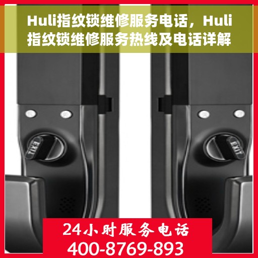 Huli指纹锁维修服务电话，Huli指纹锁维修服务热线及电话详解
