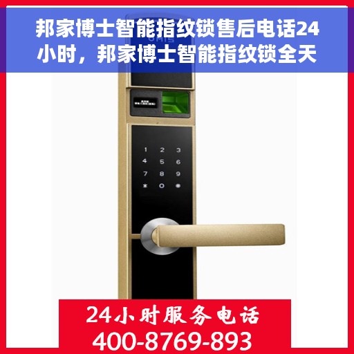 邦家博士智能指纹锁售后电话24小时，邦家博士智能指纹锁全天候售后热线服务支持