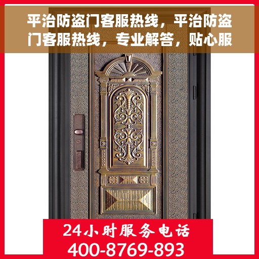 平治防盗门客服热线，平治防盗门客服热线，专业解答，贴心服务