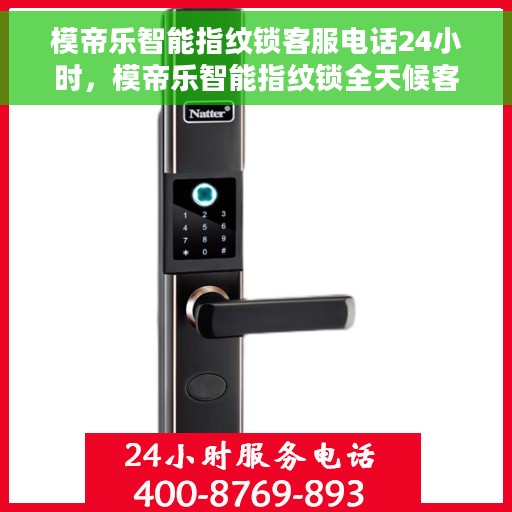模帝乐智能指纹锁客服电话24小时，模帝乐智能指纹锁全天候客服热线支持