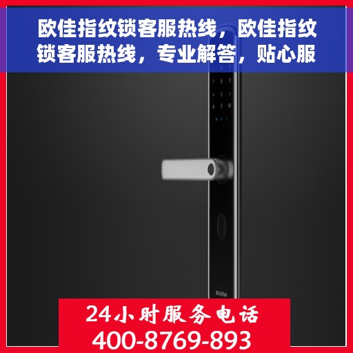 欧佳指纹锁客服热线，欧佳指纹锁客服热线，专业解答，贴心服务