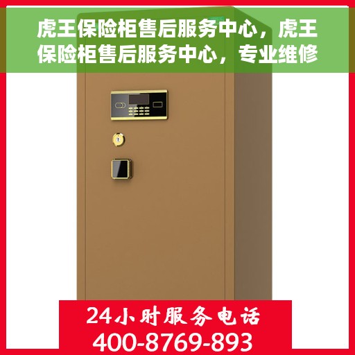 虎王保险柜售后服务中心，虎王保险柜售后服务中心，专业维修与贴心服务的完美结合