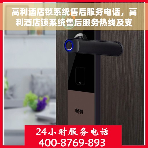 高利酒店锁系统售后服务电话，高利酒店锁系统售后服务热线及支持团队专业服务介绍