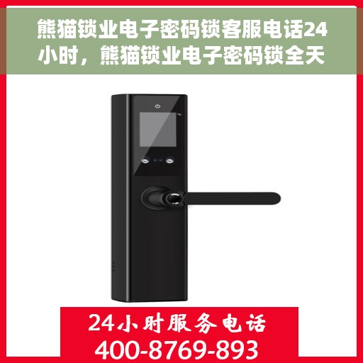 熊猫锁业电子密码锁客服电话24小时，熊猫锁业电子密码锁全天候客服热线支持