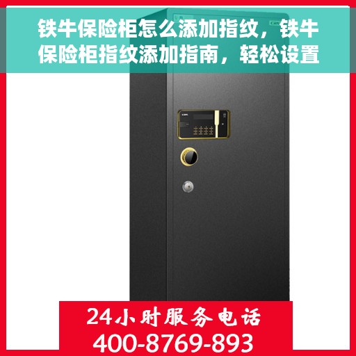 铁牛保险柜怎么添加指纹，铁牛保险柜指纹添加指南，轻松设置个性化指纹锁
