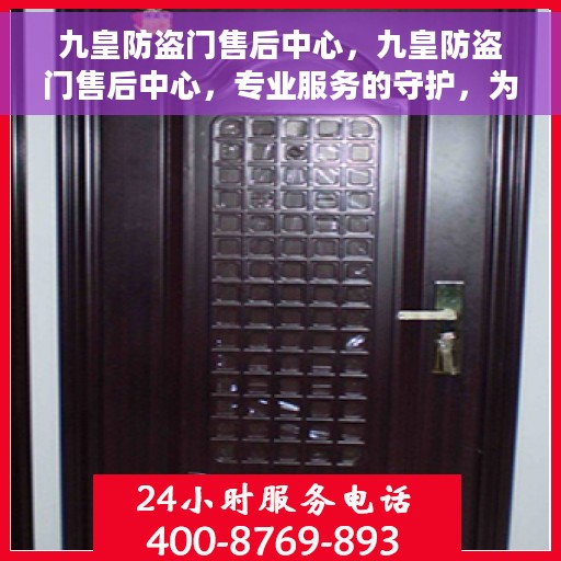九皇防盗门售后中心，九皇防盗门售后中心，专业服务的守护，为您的安全保驾护航