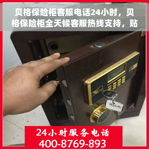 贝格保险柜客服电话24小时，贝格保险柜全天候客服热线支持，贴心服务不打烊