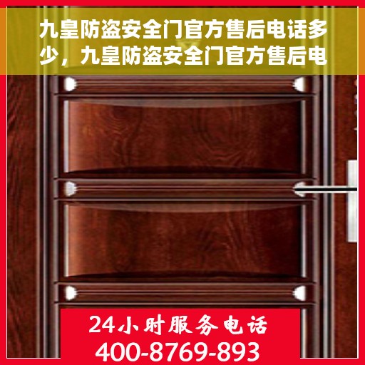 九皇防盗安全门官方售后电话多少，九皇防盗安全门官方售后电话热线及服务指南解析