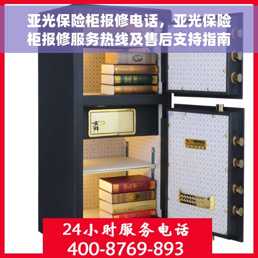 亚光保险柜报修电话，亚光保险柜报修服务热线及售后支持指南