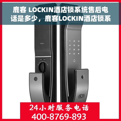 鹿客 LOCKIN酒店锁系统售后电话是多少，鹿客LOCKIN酒店锁系统售后服务热线揭秘