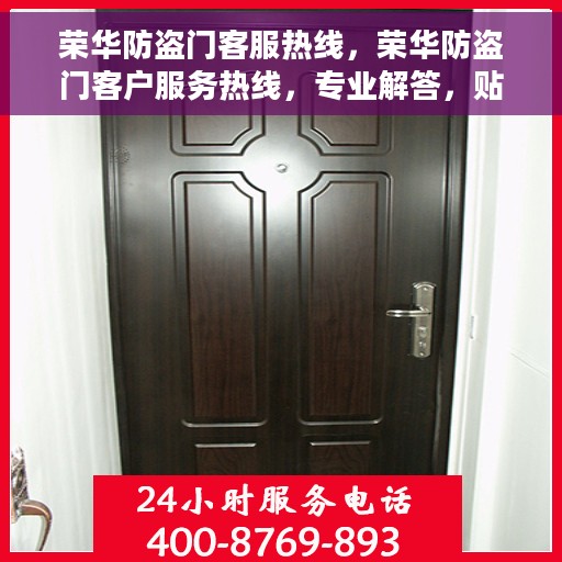 荣华防盗门客服热线，荣华防盗门客户服务热线，专业解答，贴心服务
