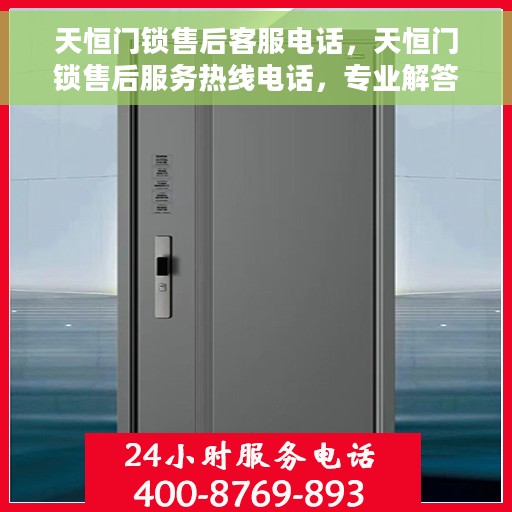 天恒门锁售后客服电话，天恒门锁售后服务热线电话，专业解答与快速响应您的需求。