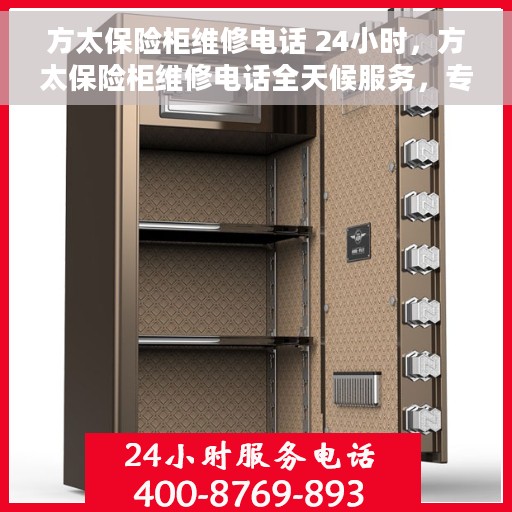 方太保险柜维修电话 24小时，方太保险柜维修电话全天候服务，专业解决您的安全存储问题