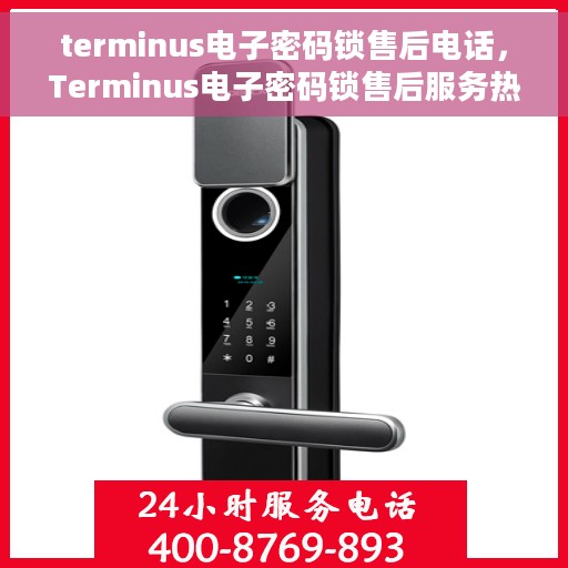 terminus电子密码锁售后电话，Terminus电子密码锁售后服务热线及电话支持指南