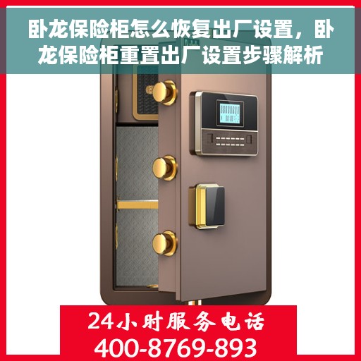 卧龙保险柜怎么恢复出厂设置，卧龙保险柜重置出厂设置步骤解析