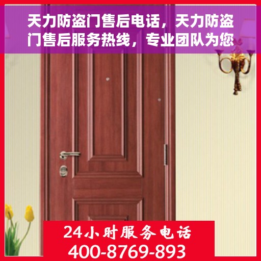 天力防盗门售后电话，天力防盗门售后服务热线，专业团队为您解答疑问，贴心服务保障您的安全门户！