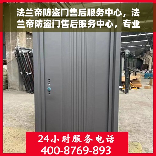 法兰帝防盗门售后服务中心，法兰帝防盗门售后服务中心，专业维护，贴心服务