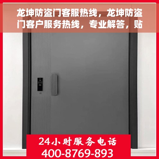龙坤防盗门客服热线，龙坤防盗门客户服务热线，专业解答，贴心保障安全门户