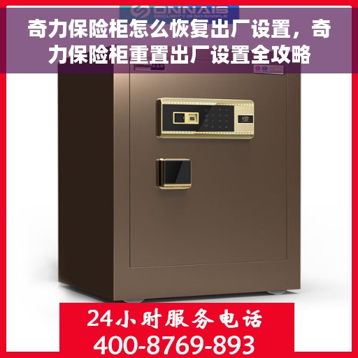 奇力保险柜怎么恢复出厂设置，奇力保险柜重置出厂设置全攻略