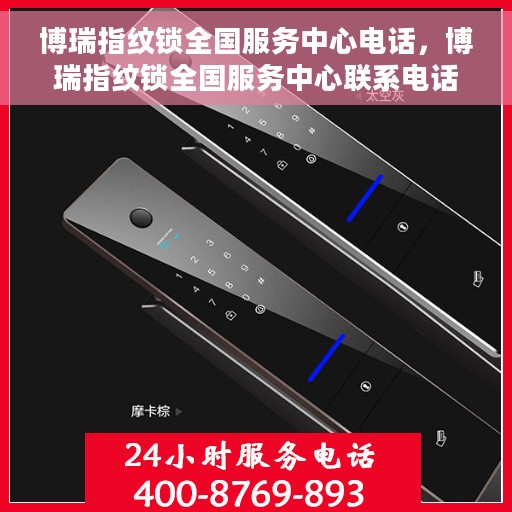 博瑞指纹锁全国服务中心电话，博瑞指纹锁全国服务中心联系电话及售后支持详情