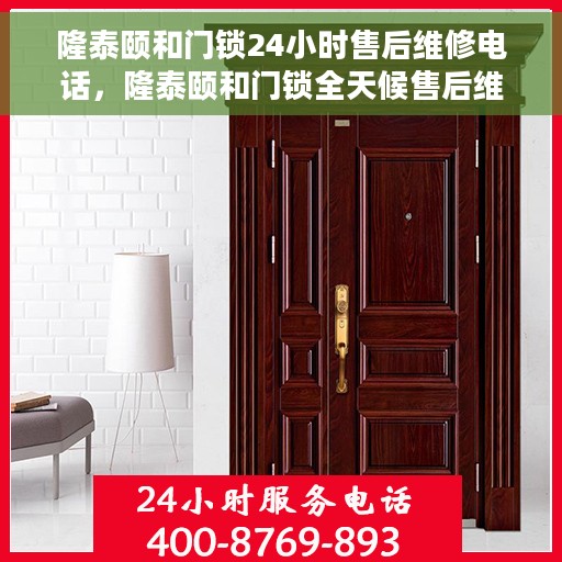 隆泰颐和门锁24小时售后维修电话，隆泰颐和门锁全天候售后维修服务热线