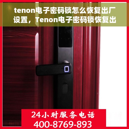 tenon电子密码锁怎么恢复出厂设置，Tenon电子密码锁恢复出厂设置详解