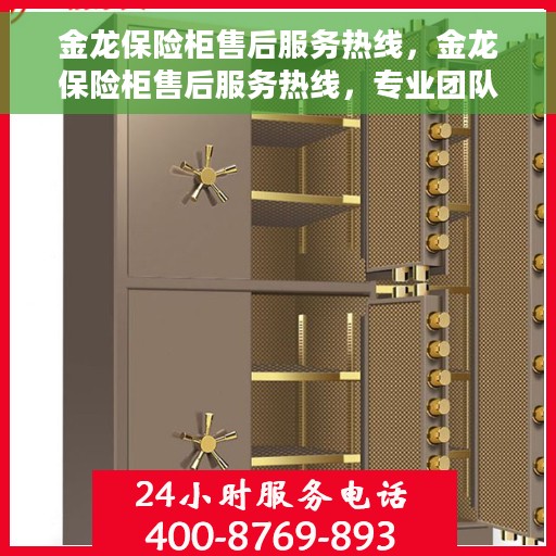 金龙保险柜售后服务热线，金龙保险柜售后服务热线，专业团队为您提供全方位服务保障
