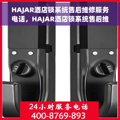 HAJAR酒店锁系统售后维修服务电话，HAJAR酒店锁系统售后维修服务热线电话揭秘