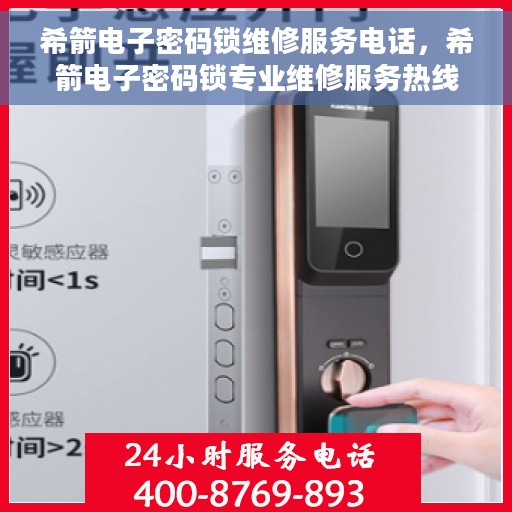 希箭电子密码锁维修服务电话，希箭电子密码锁专业维修服务热线