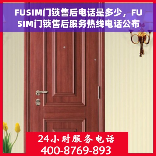 FUSIM门锁售后电话是多少，FUSIM门锁售后服务热线电话公布