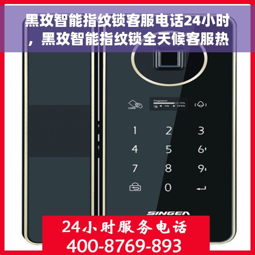 黑玫智能指纹锁客服电话24小时，黑玫智能指纹锁全天候客服热线，贴心服务不打烊