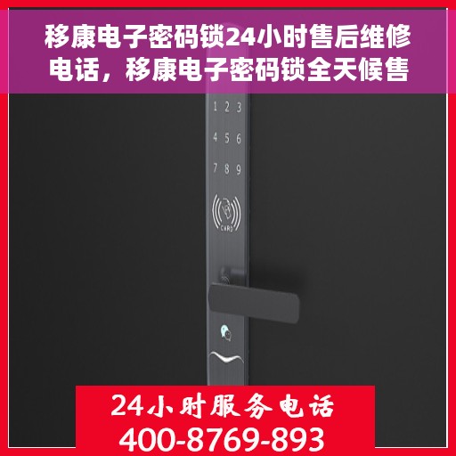 移康电子密码锁24小时售后维修电话，移康电子密码锁全天候售后维修服务热线公布