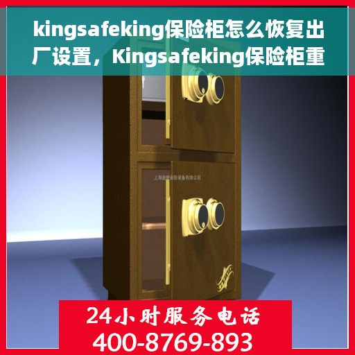kingsafeking保险柜怎么恢复出厂设置，Kingsafeking保险柜重置出厂设置教程