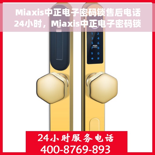 Miaxis中正电子密码锁售后电话24小时，Miaxis中正电子密码锁全天候售后热线