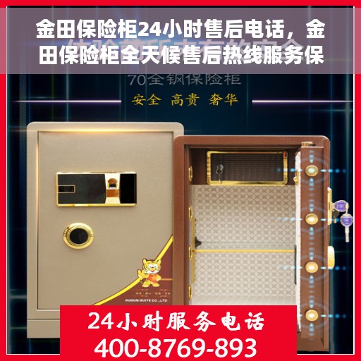 金田保险柜24小时售后电话，金田保险柜全天候售后热线服务保障，贴心关怀您的安全需求！