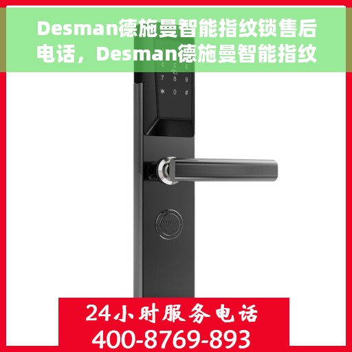 Desman德施曼智能指纹锁售后电话，Desman德施曼智能指纹锁售后服务热线及电话支持详解